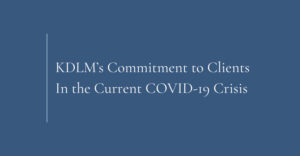 KDLM's Commitment to Clients In the Current COVID-19 Crisis