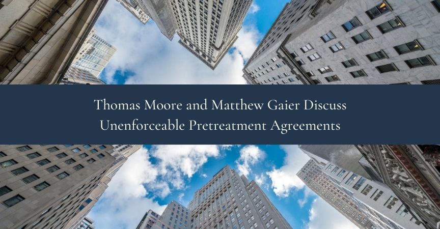 Thomas A. Moore and Matthew Gaier Discuss Unenforceable Pretreatment Agreements