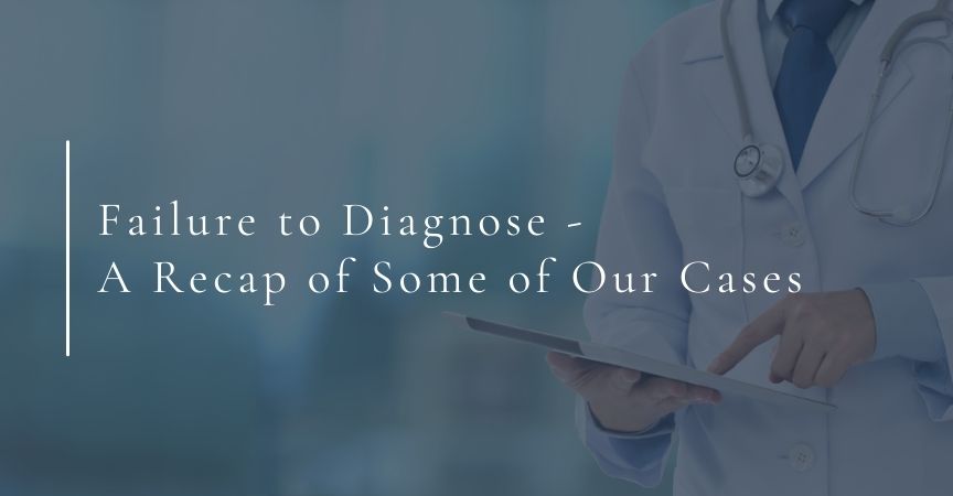 Failure to Diagnose – A Recap of Some of Our Cases