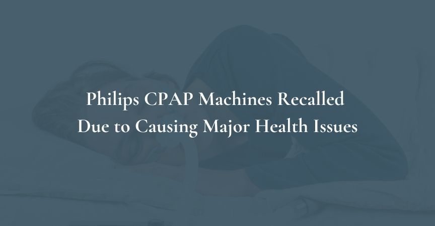 Philips CPAP Machines Recalled Due to Causing Major Health Issues