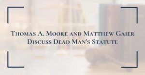 Thomas A. Moore and Matthew Gaier Discuss Dead Man’s Statute
