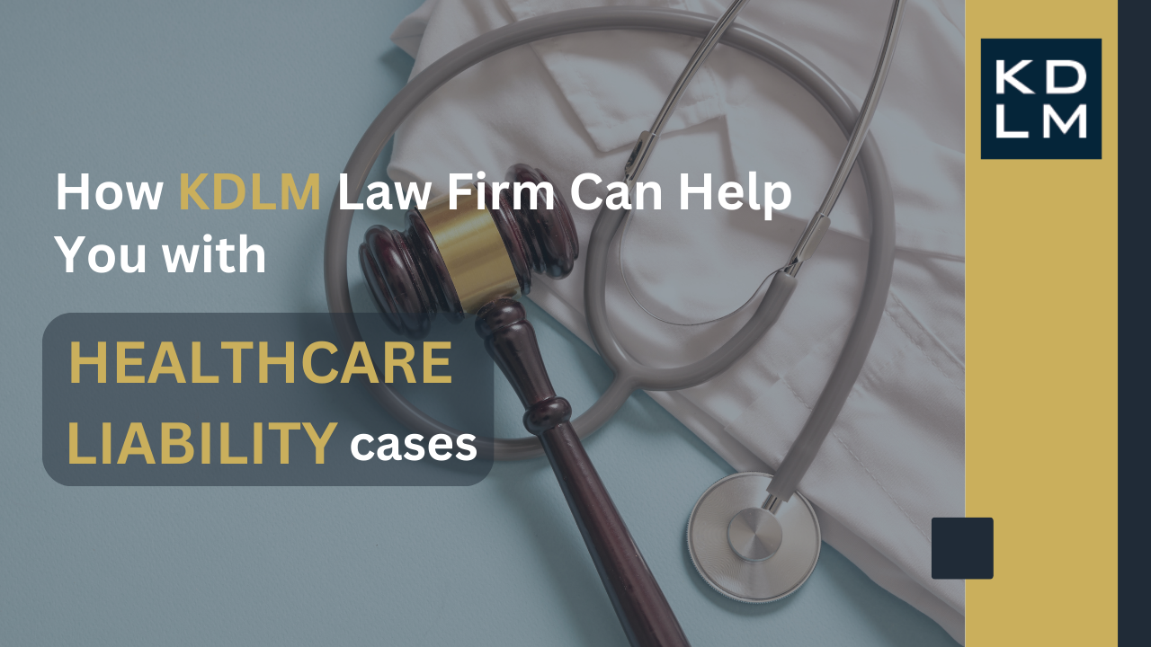 How KDLM law firm can help you with healthcare liability cases